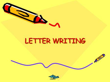 LETTER WRITING. When writing letters decide if they are going to be.