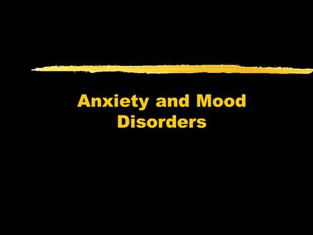 Anxiety and Mood Disorders. Anxiety Disorders zPrimary disturbance is distressing, persistent anxiety or maladaptive behaviors that reduce anxiety zAnxiety.