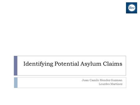Identifying Potential Asylum Claims Juan Camilo Mendez Guzman Lourdes Martinez.