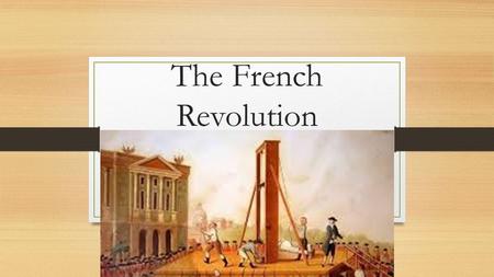 The French Revolution. Setting the Stage: The Estates French class system broken up into 3 Estates First Estate – High Church Positions Second Estate.