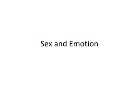 Sex and Emotion. Hormones and Sexual Behavior Effects of hormones – Development of sexual characteristics – Activate sexual behavior Estrogen – sex hormones.
