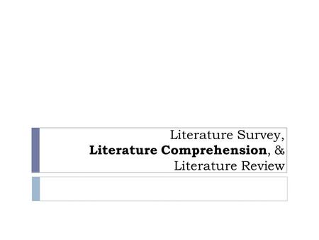 Literature Survey, Literature Comprehension, & Literature Review.