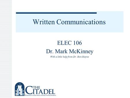 Written Communications ELEC 106 Dr. Mark McKinney With a little help from Dr. Ron Hayne.