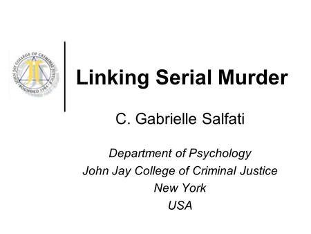 Linking Serial Murder C. Gabrielle Salfati Department of Psychology John Jay College of Criminal Justice New York USA.