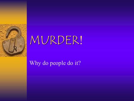 MURDER MURDER ! Why do people do it? Reasons for killing  Revenge  Financial Gain  Illness / Mental Instability  Relationship Problems  Self-protection.