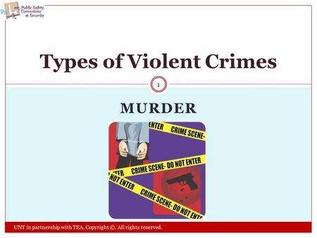 MURDER Types of Violent Crimes 1 UNT in partnership with TEA, Copyright ©. All rights reserved.