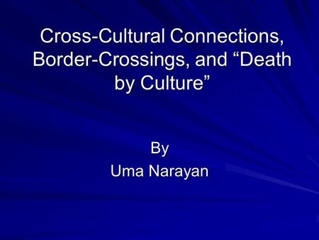 Cross-Cultural Connections, Border-Crossings, and “Death by Culture” By Uma Narayan.