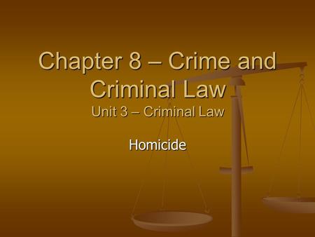 Chapter 8 – Crime and Criminal Law Unit 3 – Criminal Law Homicide.