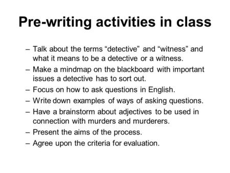 Pre-writing activities in class –Talk about the terms “detective” and “witness” and what it means to be a detective or a witness. –Make a mindmap on the.