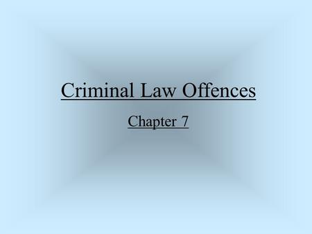 Criminal Law Offences Chapter 7. Criminal Offence against the law Types of Offences Summary Conviction Offence less serious Indictable Offence more serious.