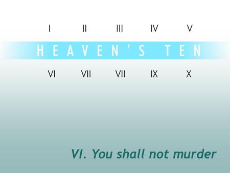 VI. You shall not murder.
