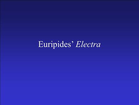 Euripides’ Electra. Plot Summary –I. Prologue by the Farmer (1-53) A. Agamemnon’s death (1-10) B. Electra and Orestes (21-34) C. Himself (35-53) –II.
