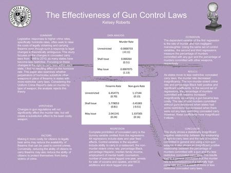 The Effectiveness of Gun Control Laws Kelsey Roberts SUMMARY Legislative responses to higher crime rates, specifically homicide rates, often seek to raise.