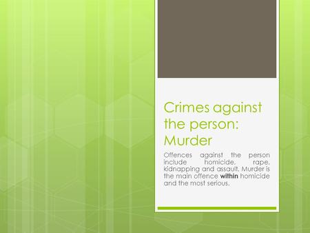 Crimes against the person: Murder Offences against the person include homicide, rape, kidnapping and assault. Murder is the main offence within homicide.