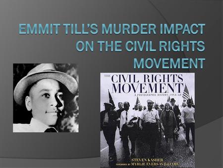  The murder Of Emmit Till had a significant impact on Civil Rights Movement.