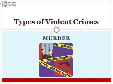 MURDER Types of Violent Crimes. Copyright © Texas Education Agency 2011. All rights reserved. Images and other multimedia content used with permission.