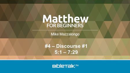 Mike Mazzalongo #4 – Discourse #1 5:1 – 7:29. When Jesus saw the crowds, He went up on the mountain; and after He sat down, His disciples came to Him.