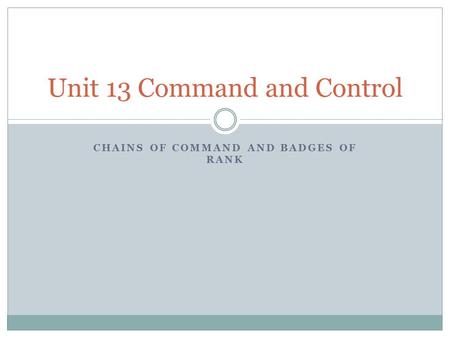 CHAINS OF COMMAND AND BADGES OF RANK Unit 13 Command and Control.