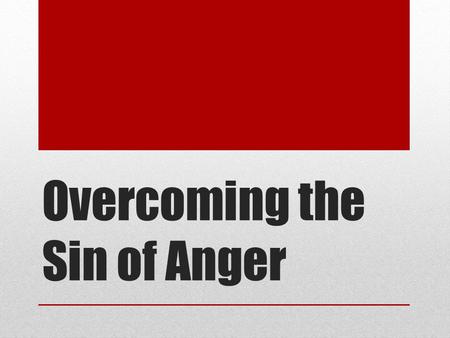 Overcoming the Sin of Anger. anger orge - signified anger as being the strongest of all passions. thumos - an outburst of wrath resulting from inward.