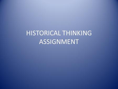 HISTORICAL THINKING ASSIGNMENT. FOUR KEY HISTORICAL THINKING SKILLS SIGNIFICANCE – explaining why something is important PERSPECTIVE – identifying events.