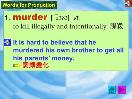 Words for Production 1. murder [ `m3d2 ] vt. to kill illegally and intentionally 謀殺 It is hard to believe that he murdered his own brother to get all.