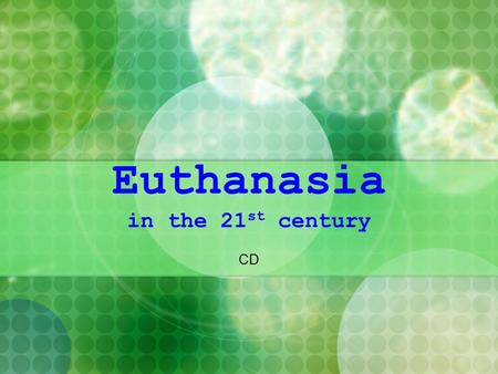 Euthanasia in the 21 st century CD. Background eeuthanasia: the act of putting to death painlessly or allowing to die tthe law and medical profession.
