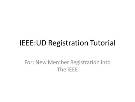 IEEE:UD Registration Tutorial For: New Member Registration into The IEEE.