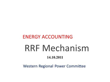 RRF Mechanism ENERGY ACCOUNTING Western Regional Power Committee 14.10.2011.