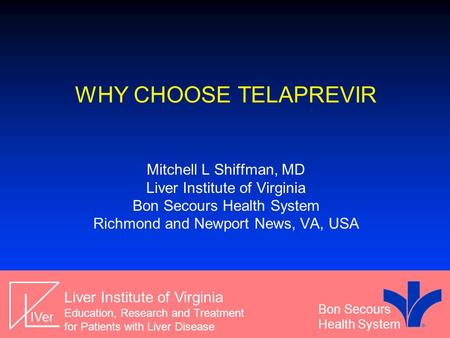 Liver Institute of Virginia Education, Research and Treatment for Patients with Liver Disease IVer Bon Secours Health System WHY CHOOSE TELAPREVIR Mitchell.