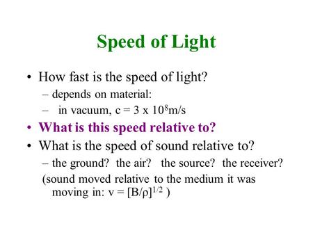 Speed of Light How fast is the speed of light? –depends on material: – in vacuum, c = 3 x 10 8 m/s What is this speed relative to? What is the speed of.