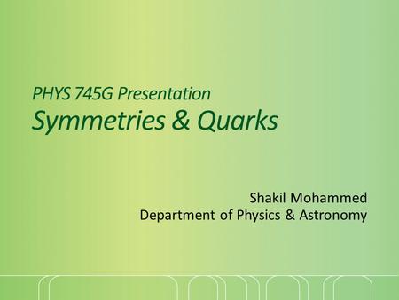 PHYS 745G Presentation Symmetries & Quarks