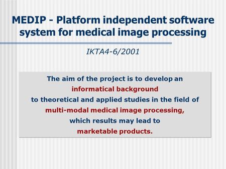 MEDIP - Platform independent software system for medical image processing IKTA4-6/2001 The aim of the project is to develop an informatical background.