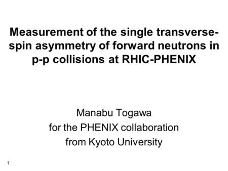 1 Measurement of the single transverse- spin asymmetry of forward neutrons in p-p collisions at RHIC-PHENIX Manabu Togawa for the PHENIX collaboration.