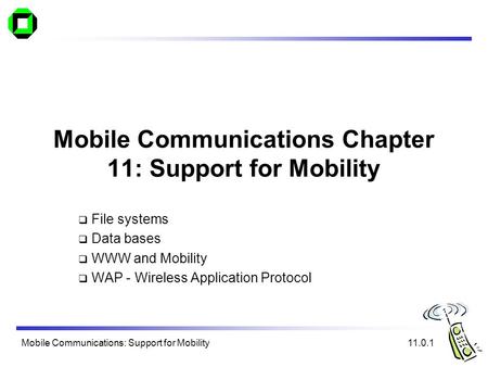 Mobile Communications: Support for Mobility Mobile Communications Chapter 11: Support for Mobility  File systems  Data bases  WWW and Mobility  WAP.