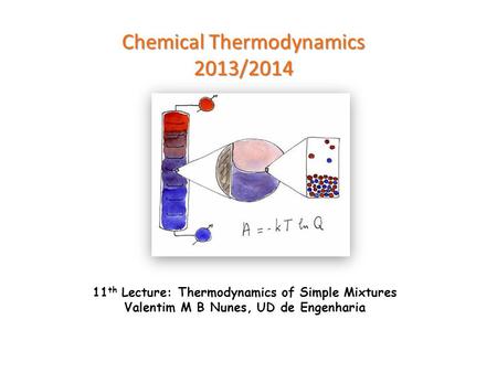 Chemical Thermodynamics 2013/2014 11 th Lecture: Thermodynamics of Simple Mixtures Valentim M B Nunes, UD de Engenharia.