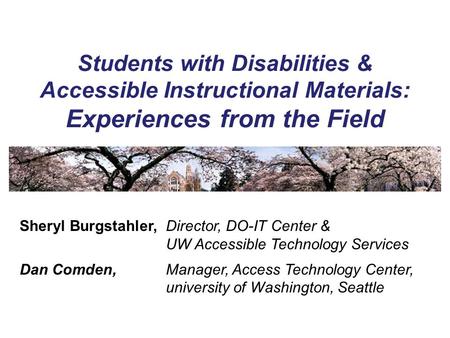 Students with Disabilities & Accessible Instructional Materials: Experiences from the Field Sheryl Burgstahler,Director, DO-IT Center & UW Accessible Technology.