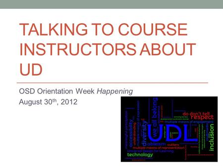 TALKING TO COURSE INSTRUCTORS ABOUT UD OSD Orientation Week Happening August 30 th, 2012.