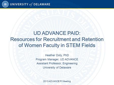 UD ADVANCE PAID: Resources for Recruitment and Retention of Women Faculty in STEM Fields Heather Doty, PhD Program Manager, UD ADVANCE Assistant Professor,