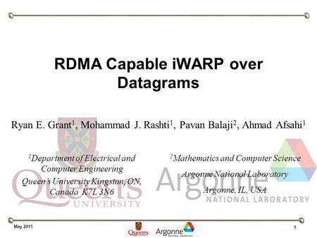 1 May 2011 RDMA Capable iWARP over Datagrams Ryan E. Grant 1, Mohammad J. Rashti 1, Pavan Balaji 2, Ahmad Afsahi 1 1 Department of Electrical and Computer.