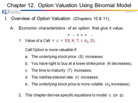 © Paul Koch 1-1 Chapter 12. Option Valuation Using Binomial Model I. Overview of Option Valuation (Chapters 10 & 11). A.Economic characteristics of an.