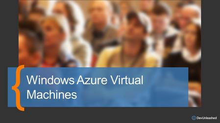Windows Azure VMs VMs and Cloud Services VM Availability Images and Disks Managing VMs Agenda.