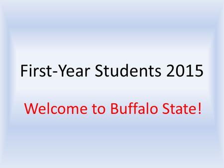 First-Year Students 2015 Welcome to Buffalo State!