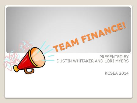 TEAM FINANCE! PRESENTED BY DUSTIN WHITAKER AND LORI MYERS KCSEA 2014.