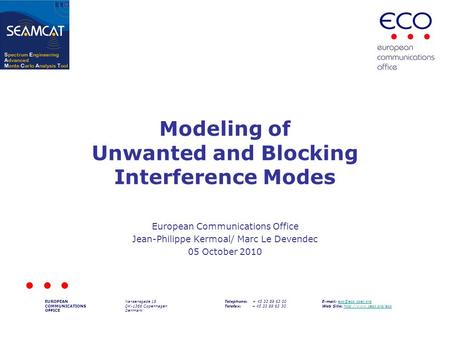 Modeling of Unwanted and Blocking Interference Modes European Communications Office Jean-Philippe Kermoal/ Marc Le Devendec 05 October 2010 EUROPEAN COMMUNICATIONS.