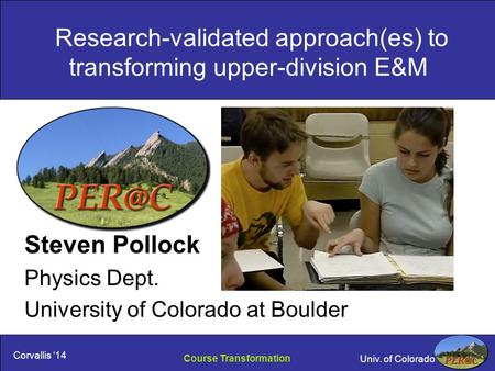 Univ. of Colorado Research-validated approach(es) to transforming upper-division E&M Steven Pollock Physics Dept. University of Colorado at Boulder Course.