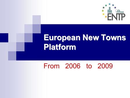 European New Towns Platform From 2006 to 2009. A growing network Adjud AlmereAlt EmpordaBarberà del Vallès BasildonBussy-Saint-Georges Capelle aan den.