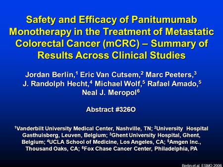 Berlin et al. ESMO 2006 Safety and Efficacy of Panitumumab Monotherapy in the Treatment of Metastatic Colorectal Cancer (mCRC) – Summary of Results Across.