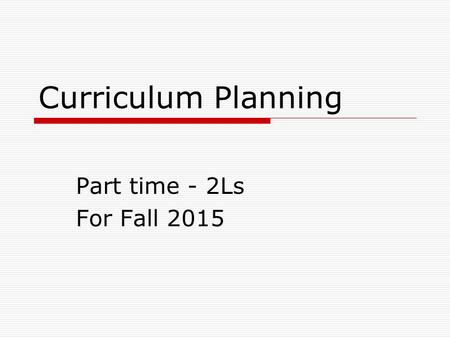 Curriculum Planning Part time - 2Ls For Fall 2015.
