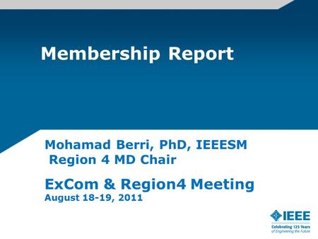 Membership Report Mohamad Berri, PhD, IEEESM Region 4 MD Chair ExCom & Region4 Meeting August 18-19, 2011.