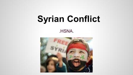 Syrian Conflict.HSNA.. What was the reason for the conflict? The reason for this sudden uprising conflict is because of the president Bashar al-Assad.